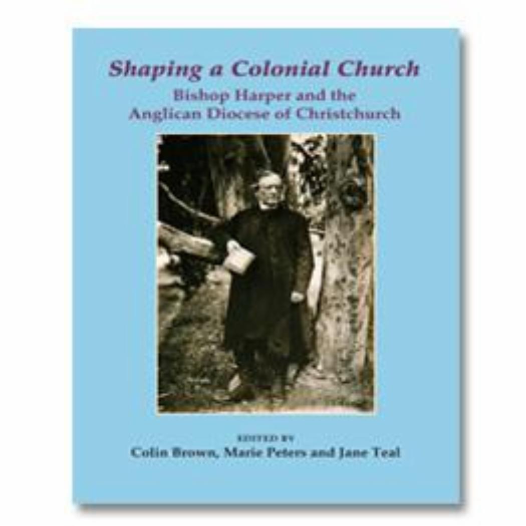 Cover of Shaping A Colonial Church - Bishop Harper and the Anglican Diocese of Christchurch